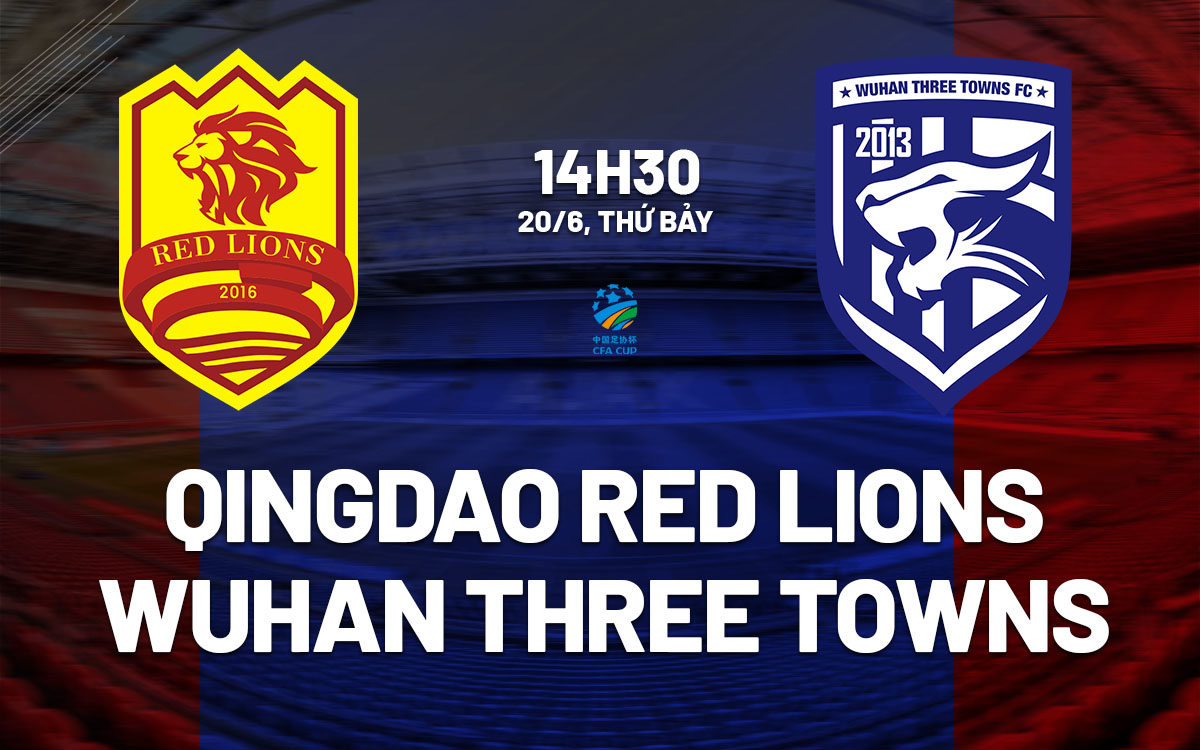 nhan dinh bong da du doan Qingdao Red Lions vs Wuhan Three Towns cup quoc gia trung quoc hom nay